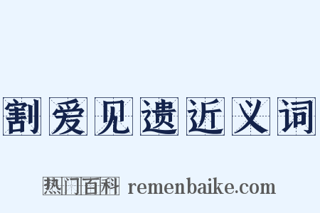 割爱见遗近义词是什么意思的图片